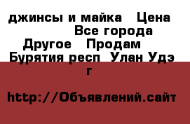 джинсы и майка › Цена ­ 1 590 - Все города Другое » Продам   . Бурятия респ.,Улан-Удэ г.